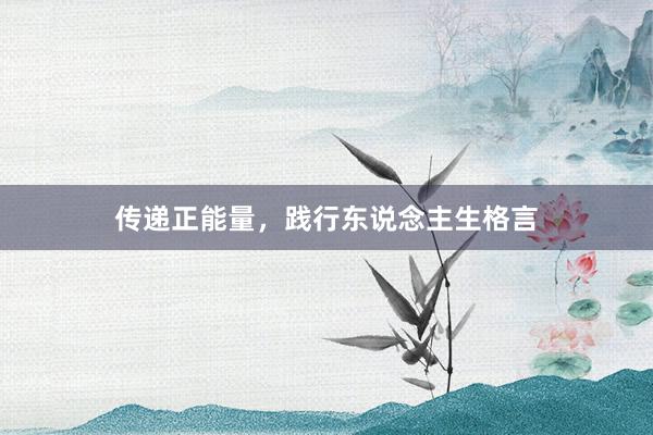 传递正能量，践行东说念主生格言
