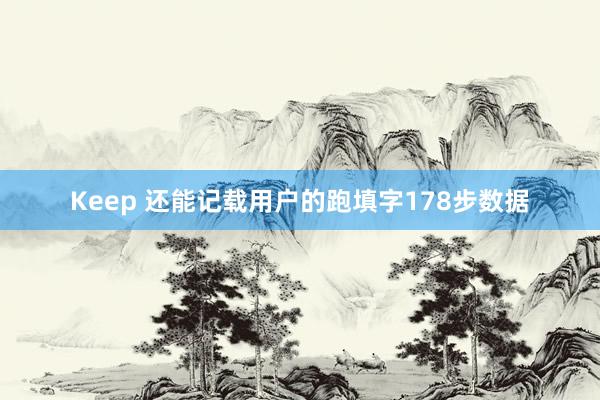 Keep 还能记载用户的跑填字178步数据