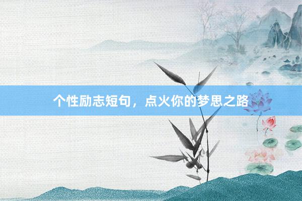 个性励志短句，点火你的梦思之路